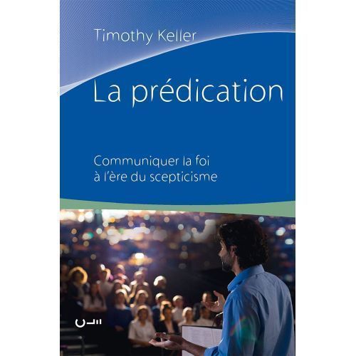 La prédication. Communiquer la foi à l'ère du scepticisme